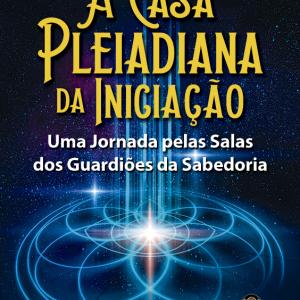 A Casa Pleiadiana da Iniciação - Uma Jornada pelas Salas dos Guardiões da Sabedoria